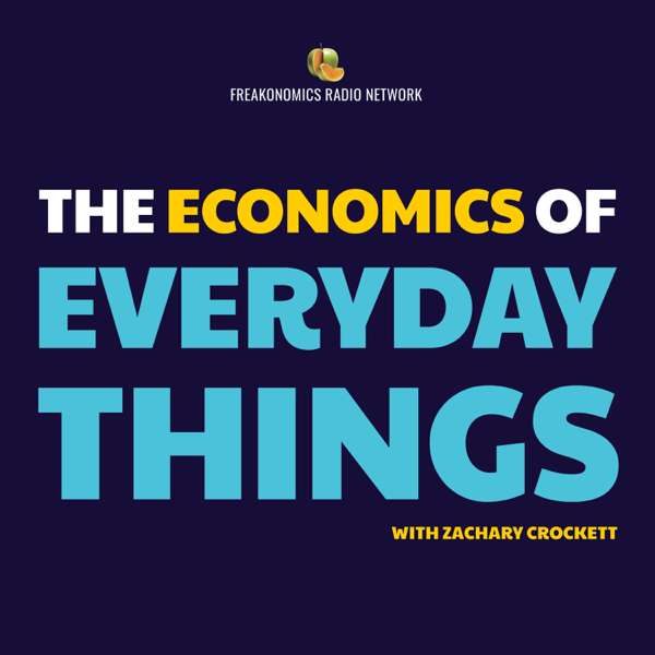 The Economics of Everyday Things – Freakonomics Network & Zachary Crockett