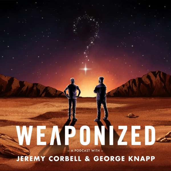 WEAPONIZED with Jeremy Corbell & George Knapp – Jeremy Corbell and George Knapp