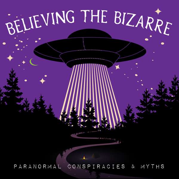 Believing the Bizarre: Paranormal Conspiracies & Myths – Tyler and Charlie