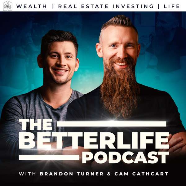 The BetterLife Podcast: Wealth | Real Estate Investing | Life – Brandon Turner & Cam Cathcart