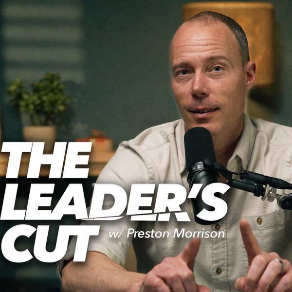 The Leader’s Cut with Preston Morrison – Preston Morrison