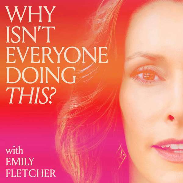 Why Isn’t Everyone Doing This? with Emily Fletcher – Emily Fletcher
