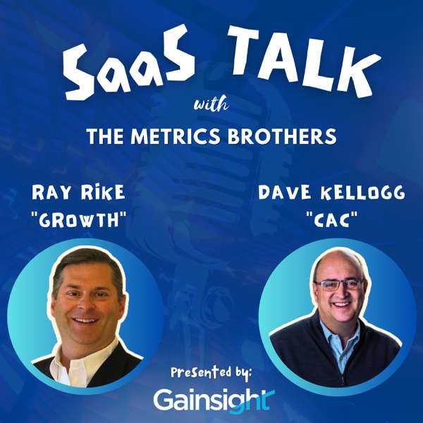 SaaS Talk™ with the Metrics Brothers – Strategies, Insights, & Metrics for B2B SaaS Executive Leaders – Ray Rike & Dave Kellogg