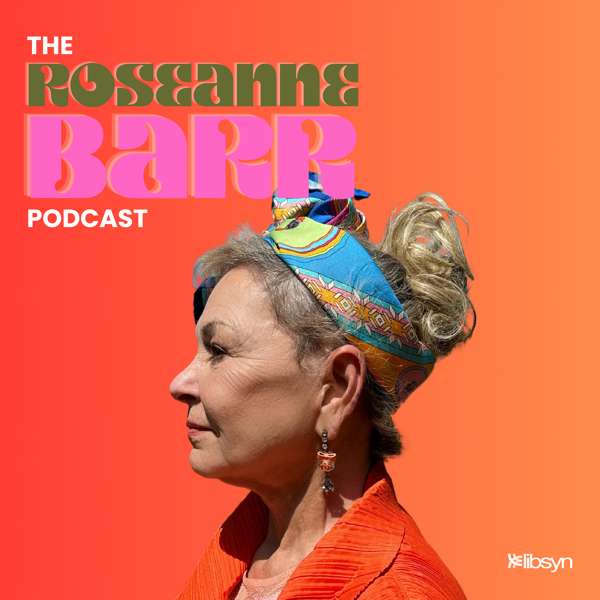 The Roseanne Barr Podcast – Roseanne Barr