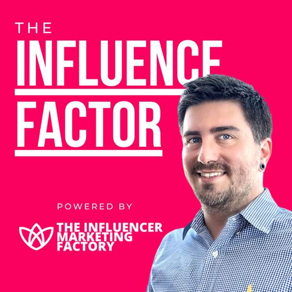 The Influence Factor by The Influencer Marketing Factory – The Influencer Marketing Factory