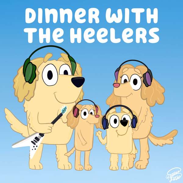 Dinner with the Heelers – A Bluey Podcast