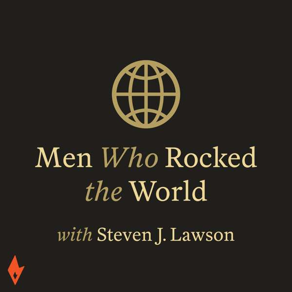 Men Who Rocked the World – Dr. Steven Lawson