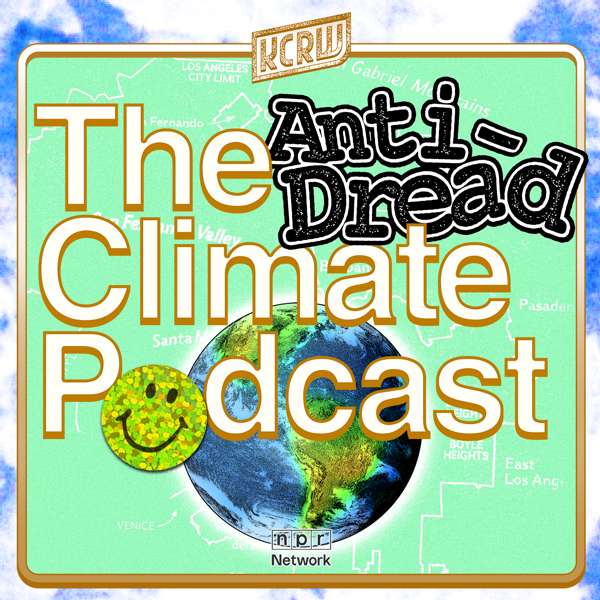 The Anti-Dread Climate Podcast – KCRW