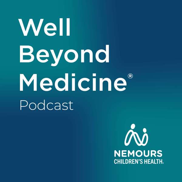 Well Beyond Medicine: The Nemours Children’s Health Podcast – Nemours Children’s Health