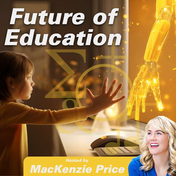 Future of Education Podcast: Parental guide to cultivating your kids’ academics, life skill development, & emotional growth – MacKenzie Price