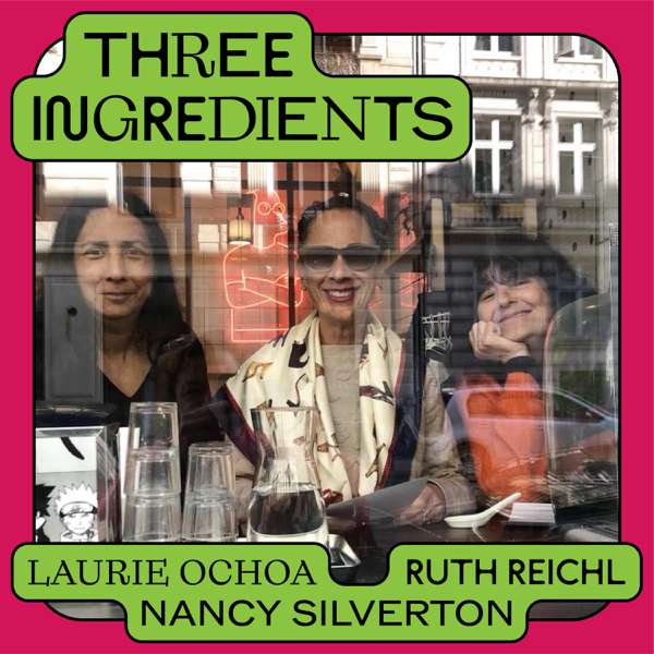 Three Ingredients – Nancy Silverton, Laurie Ochoa, and Ruth Reichl