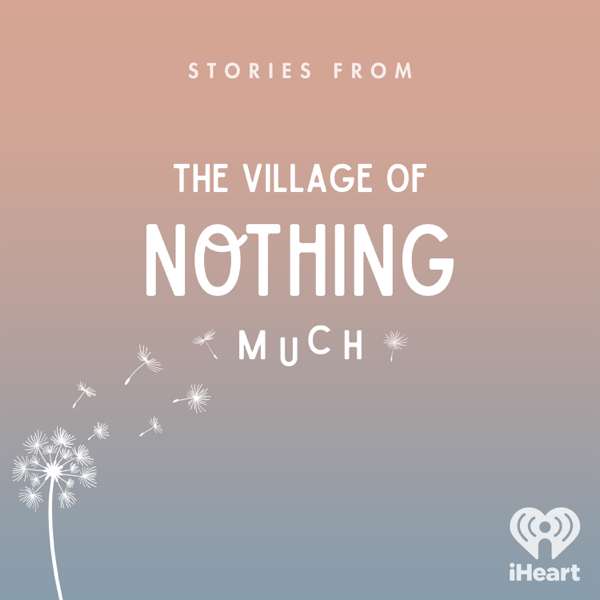 Stories from the Village of Nothing Much – iHeartPodcasts
