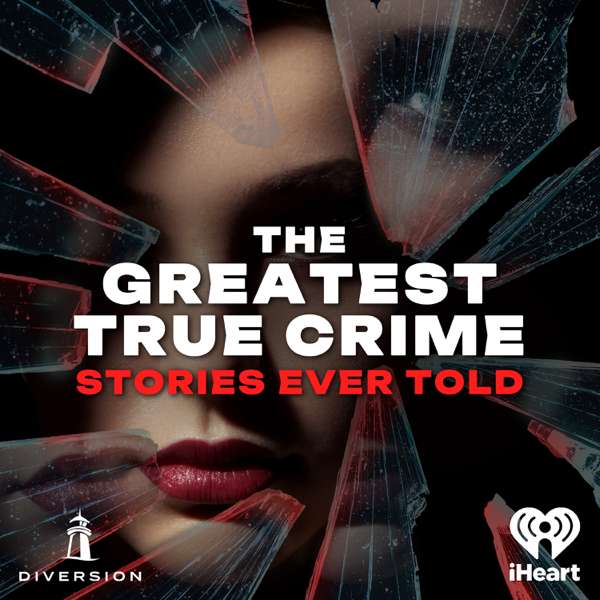 The Greatest True Crime Stories Ever Told – iHeartPodcasts
