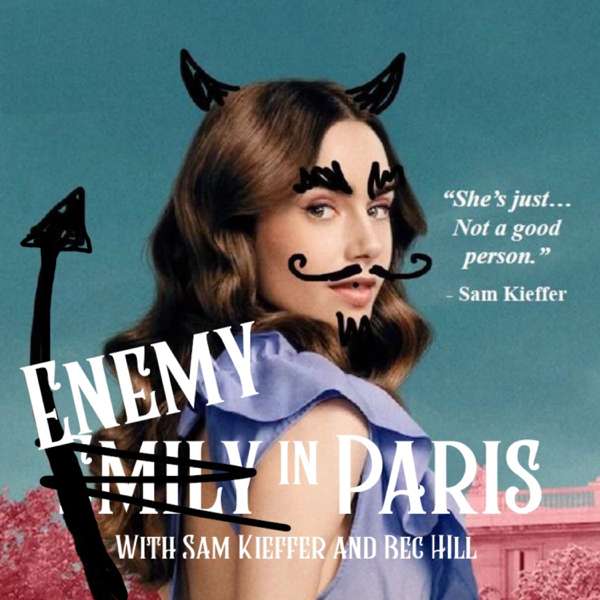 Enemy in Paris: An Emily in Paris Hate-Watch – Bec Hill and Sam Kieffer