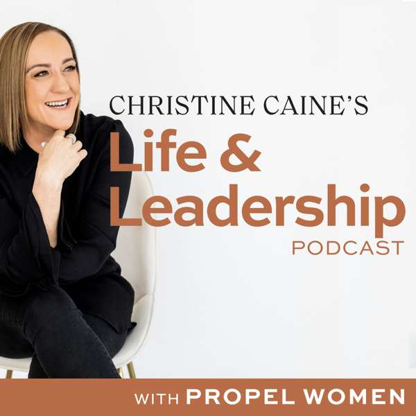 Christine Caine’s Life & Leadership Podcast with Propel Women