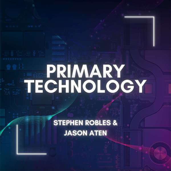 Primary Technology – Stephen Robles and Jason Aten