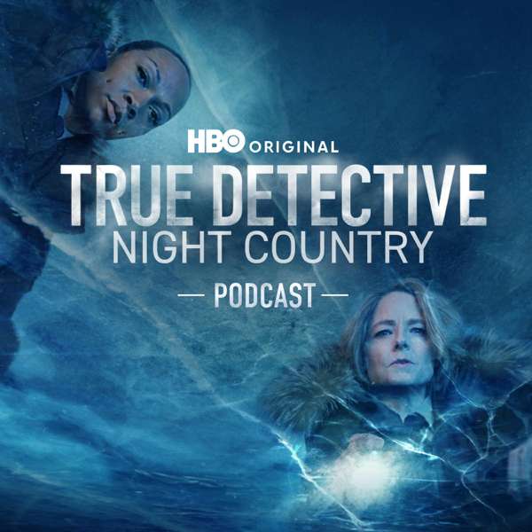 The True Detective: Night Country Podcast – HBO