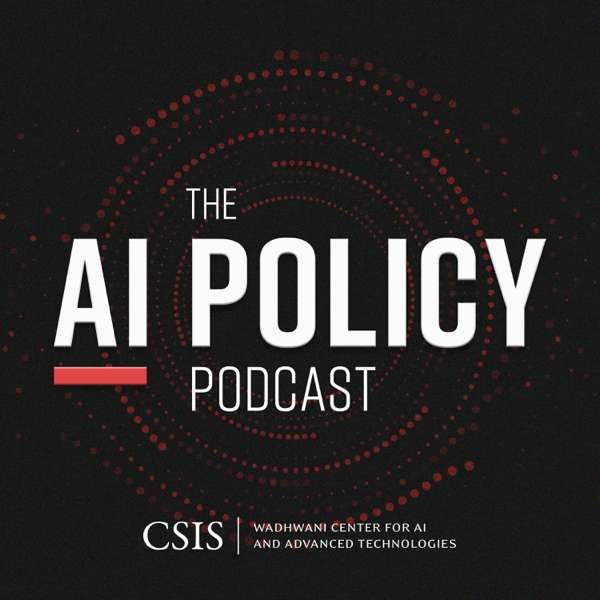 The AI Policy Podcast – Center for Strategic and International Studies