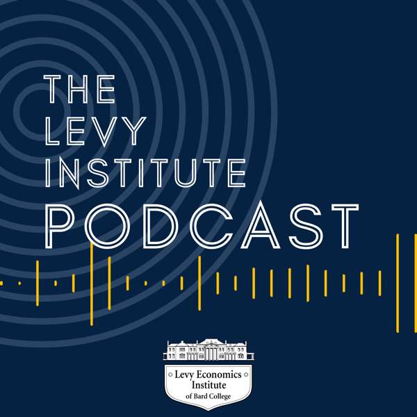 The Levy Institute Podcast – The Levy Economics Institute of Bard College