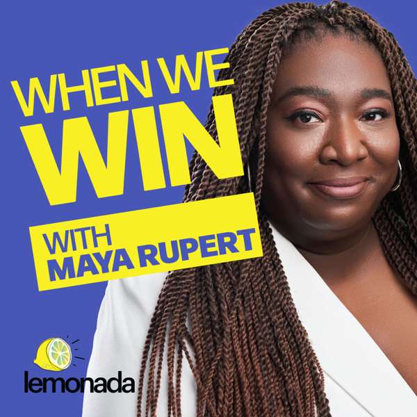 When We Win with Maya Rupert – Lemonada Media