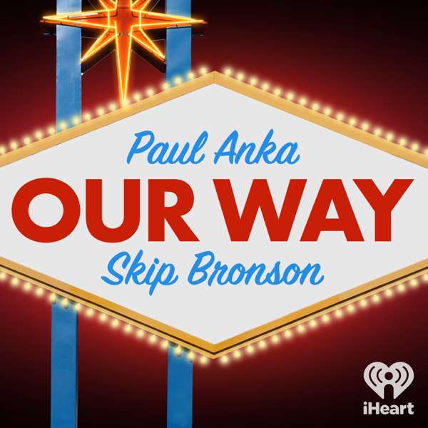 Our Way with Paul Anka and Skip Bronson – iHeartPodcasts