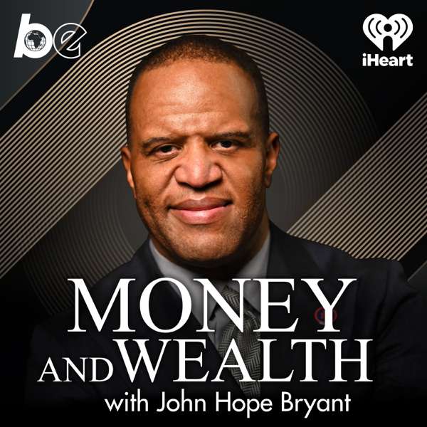 Money And Wealth With John Hope Bryant – The Black Effect and iHeartPodcasts