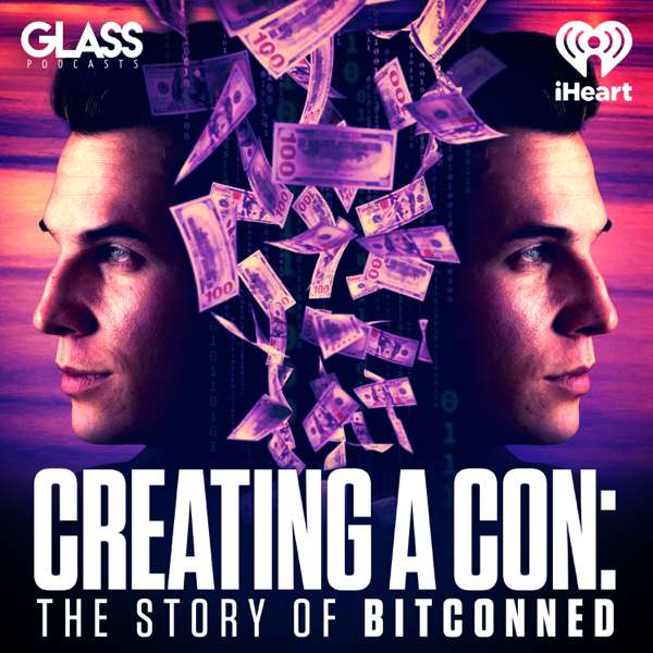 Creating a Con: The Story of Bitconned – iHeartPodcasts and Glass Podcasts