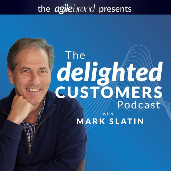 The Delighted Customers Podcast with Mark Slatin – Mark Slatin | The Agile Brand