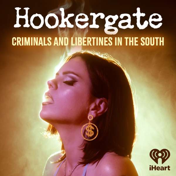 Hookergate: Criminals and Libertines in the South – iHeartPodcasts