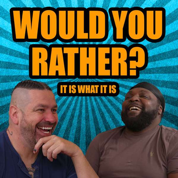 Would you rather? It is what it is