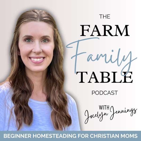The Farm Family Table⏐Homesteading, Homemaking, Christian Mom – Jocelyn Jennings