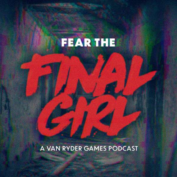 Fear the Final Girl: A Van Ryder Games Podcast – Van Ryder Games
