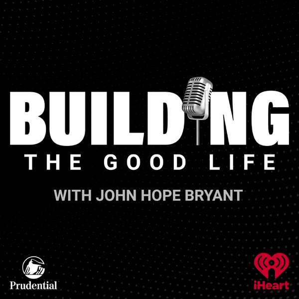 BUILDING the Good Life with John Hope Bryant – iHeartPodcasts