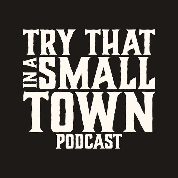 Try That in a Small Town Podcast