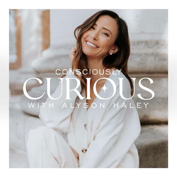Consciously Curious with Alyson Haley – Alyson Haley