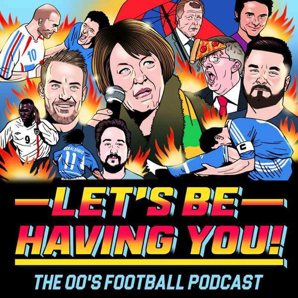 Let’s Be Having You! The 00s Football Podcast – Let’s Be Having You: The 00s Football Podcast