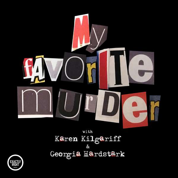 My Favorite Murder with Karen Kilgariff and Georgia Hardstark – Exactly Right Media – the original true crime comedy network