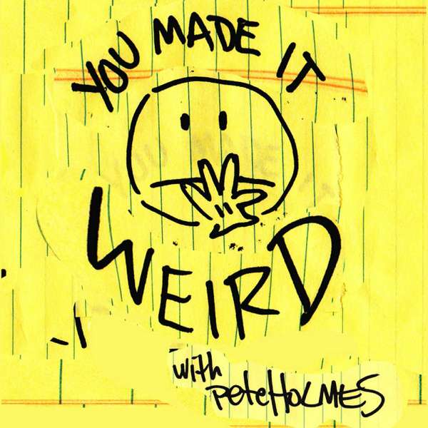 You Made It Weird with Pete Holmes – Pete Holmes