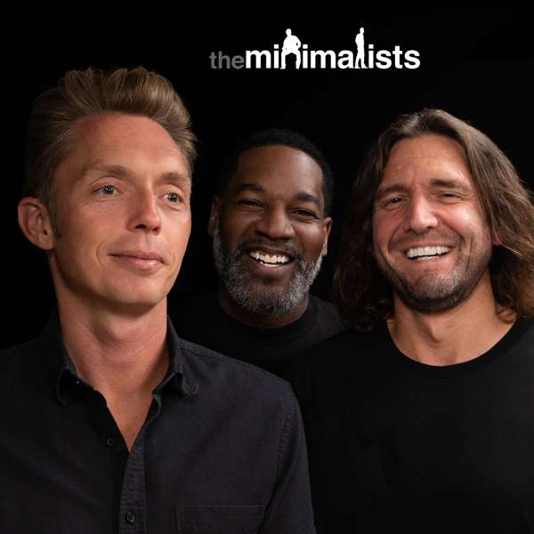 The Minimalists Podcast – Joshua Fields Millburn, Ryan Nicodemus, T.K. Coleman