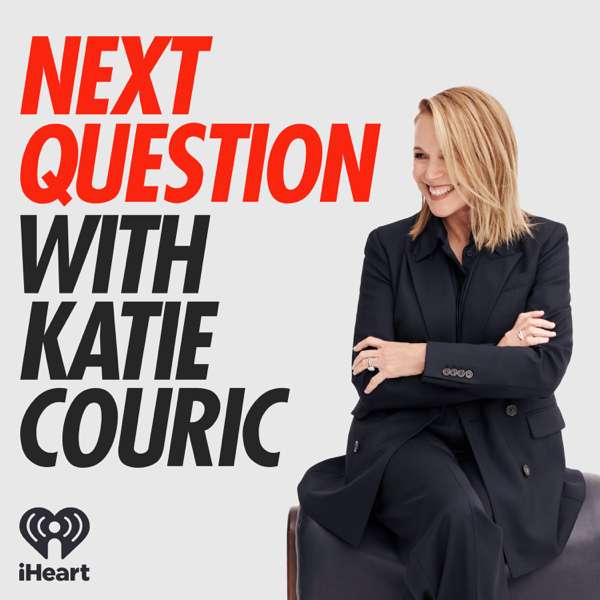 Next Question with Katie Couric – iHeartPodcasts
