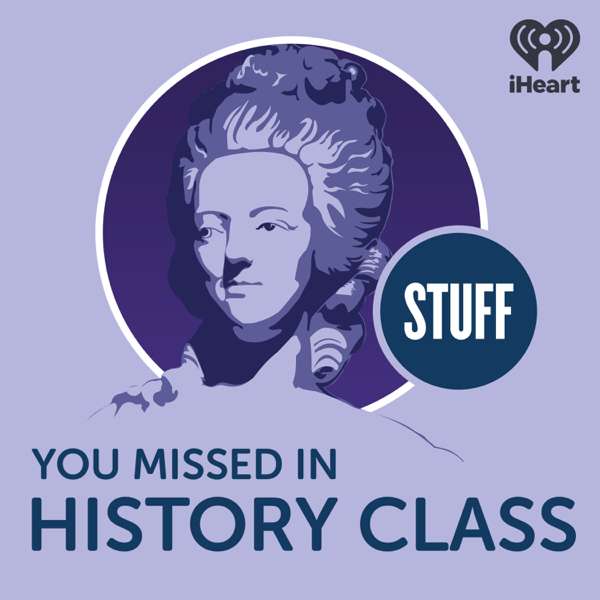 Stuff You Missed in History Class – iHeartPodcasts