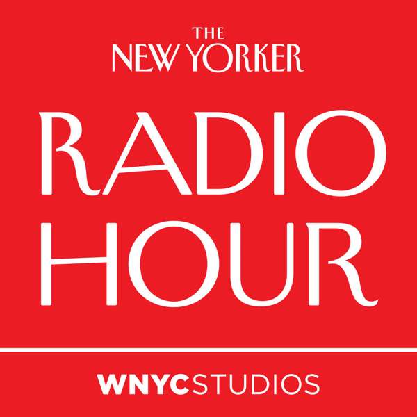 The New Yorker Radio Hour – WNYC Studios and The New Yorker