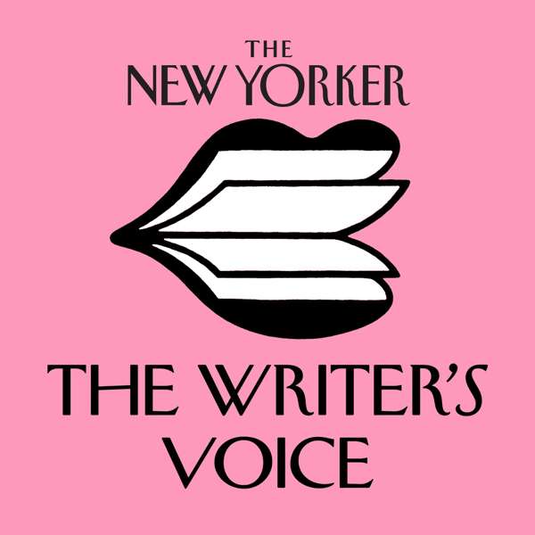 The New Yorker: The Writer’s Voice – New Fiction from The New Yorker – WNYC Studios and The New Yorker