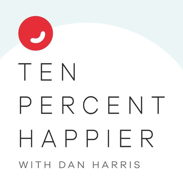 Ten Percent Happier with Dan Harris – Ten Percent Happier