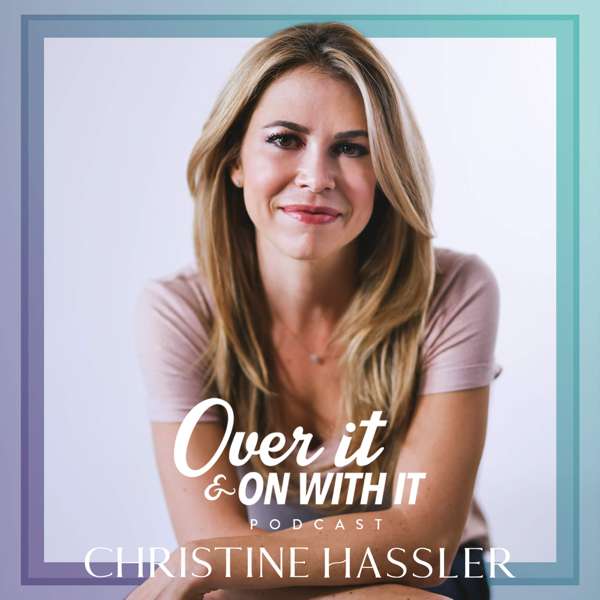 Over It And On With It – Christine Hassler
