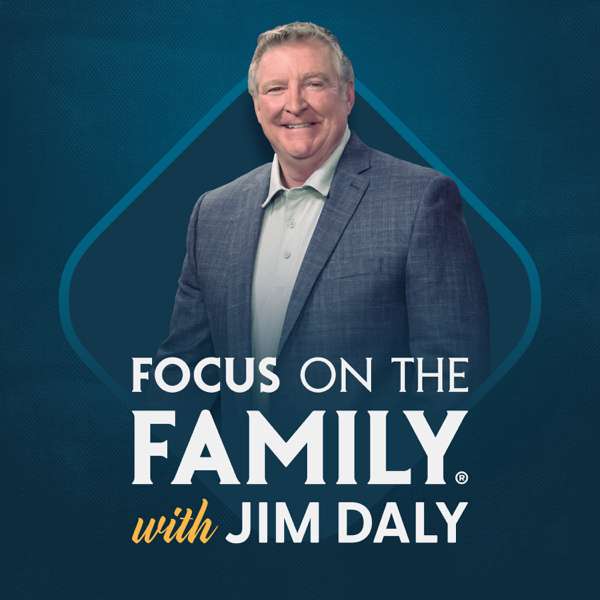 Focus on the Family with Jim Daly – Focus on the Family