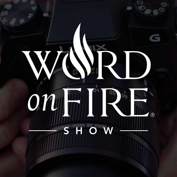 The Word on Fire Show – Catholic Faith and Culture – Bishop Robert Barron