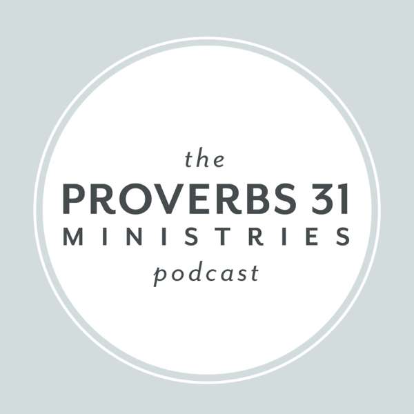 The Proverbs 31 Ministries Podcast – The Proverbs 31 Ministries Podcast