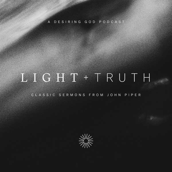 Light + Truth – Desiring God