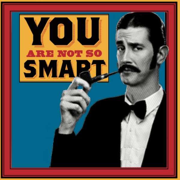 You Are Not So Smart – You Are Not So Smart